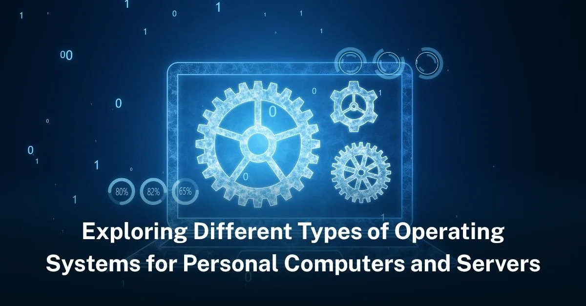 Exploring Different Types of Operating Systems for Personal Computers and Servers