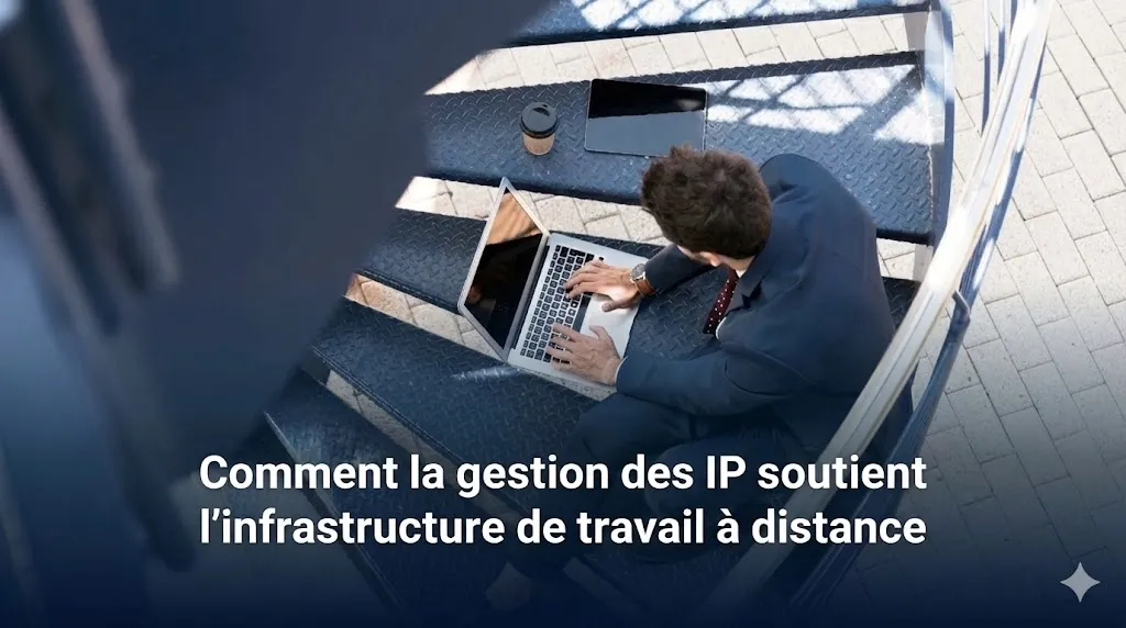 Comment la gestion des adresses IP prend en charge l’infrastructure de travail à distance