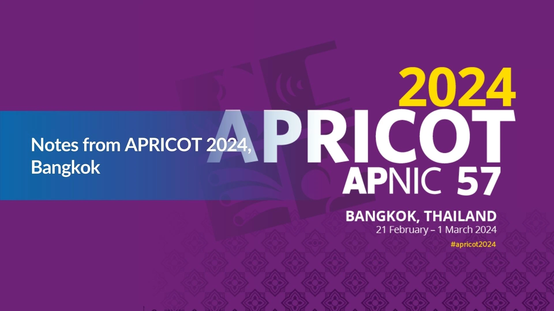 Note:11 Notes from APRICOT 2024, Bangkok