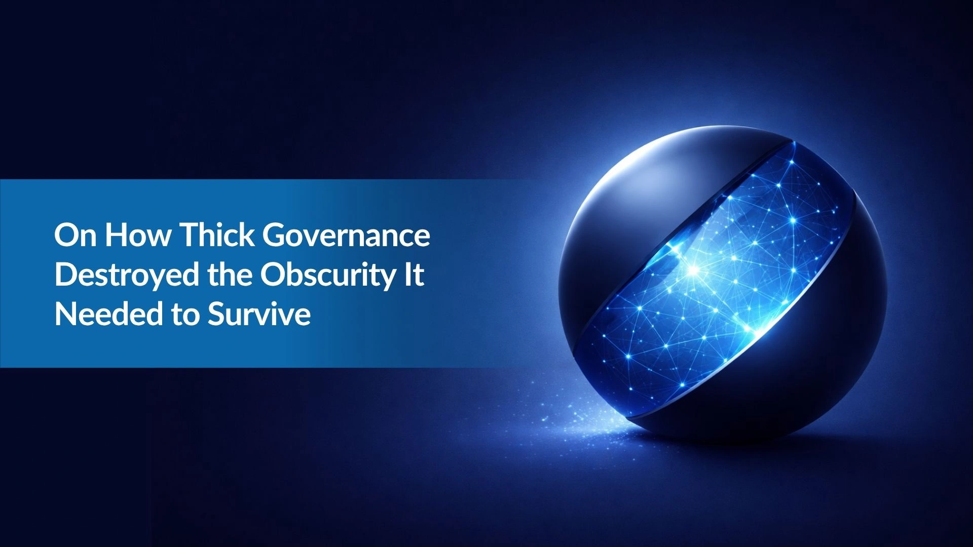 Note:60 On How Thick Governance Destroyed the Obscurity It Needed to Survive