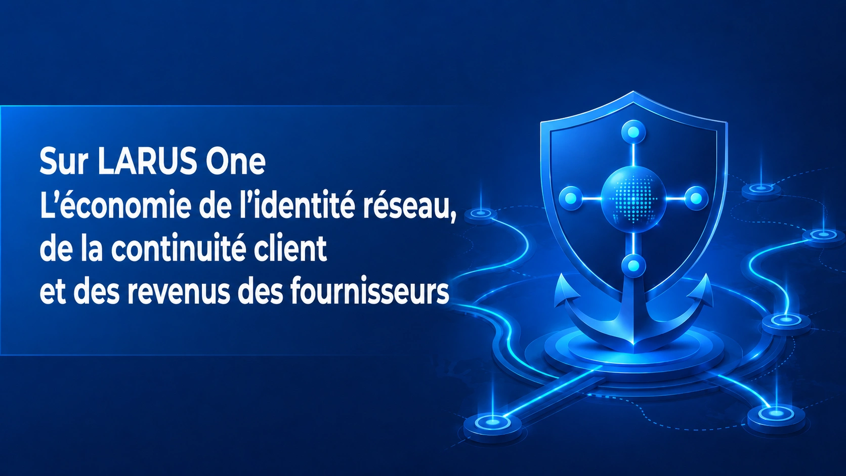 Note:68 Sur LARUS One — L’économie de l’identité réseau, de la continuité client et des revenus fournisseur