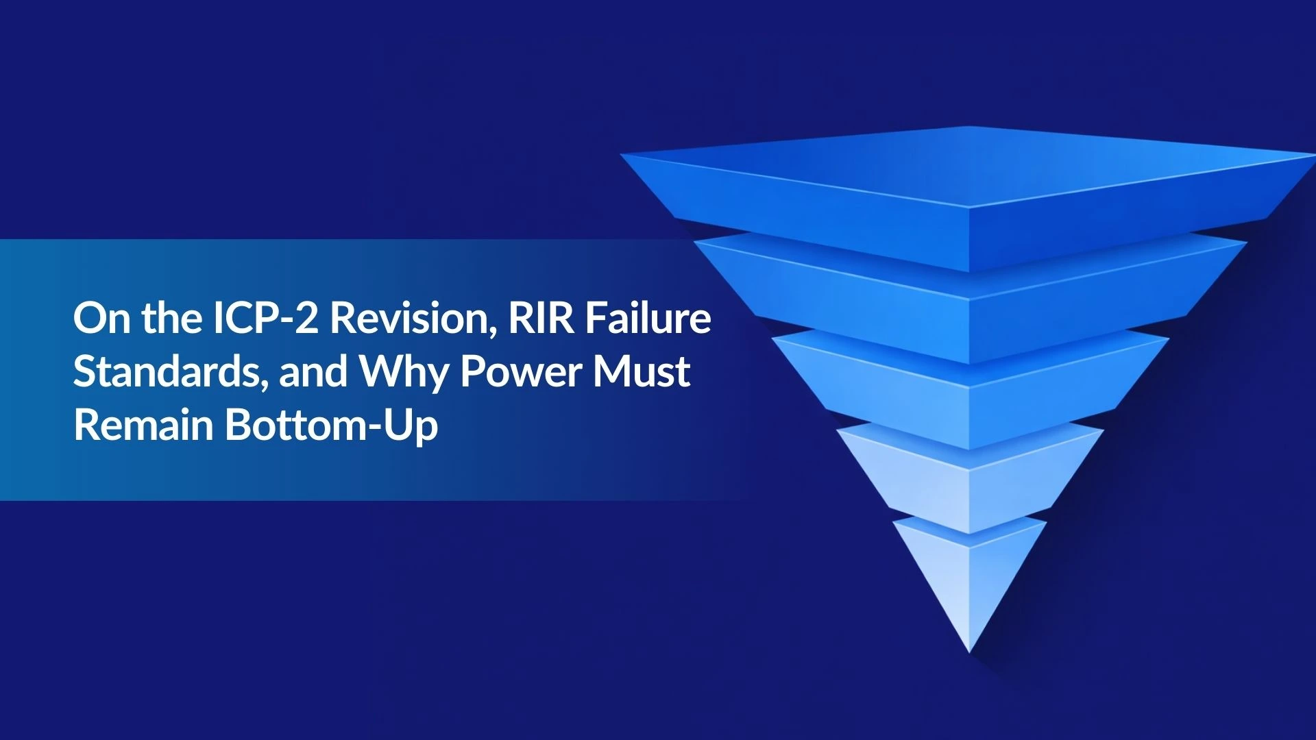 Note:17 On the ICP-2 Revision, RIR Failure Standards, and Why Power Must Remain Bottom-Up
