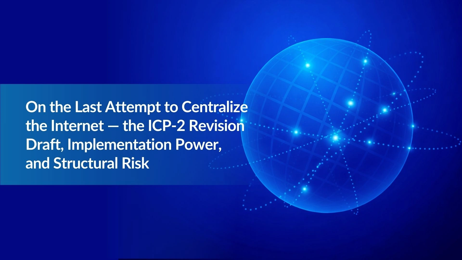 Nota 25: Sobre el último intento de centralizar Internet — el borrador de revisión de ICP-2, el poder de implementación y el riesgo estructural