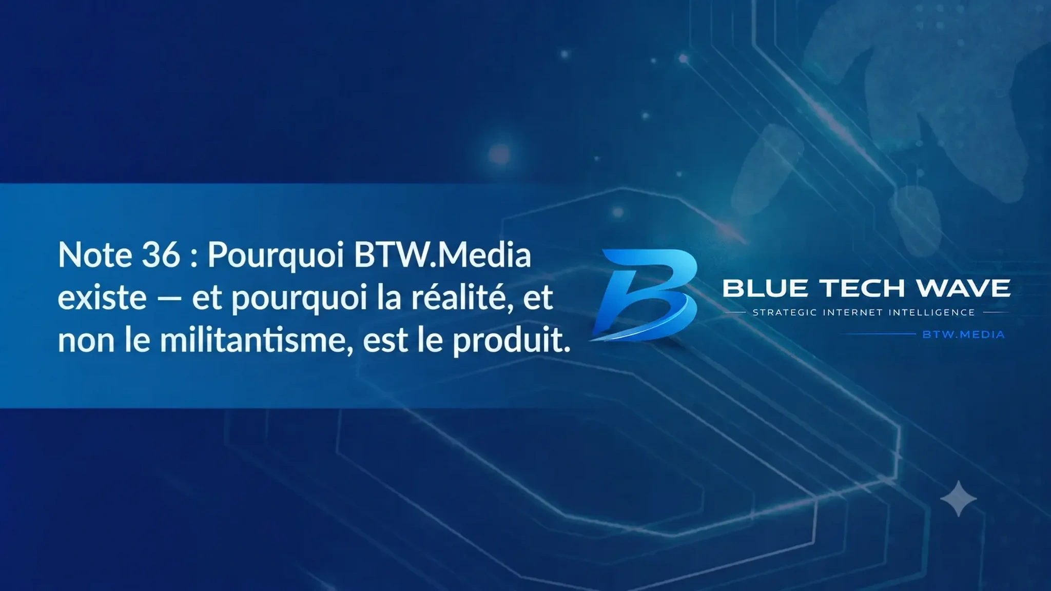 Note:36 Pourquoi BTW.Media existe — et pourquoi la réalité, et non le militantisme, est le produit.