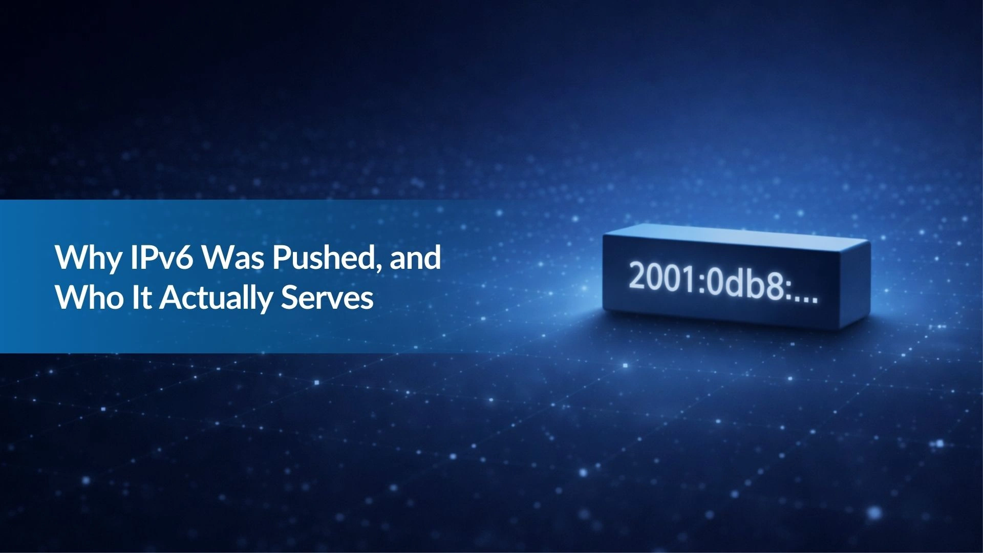 Note:40 Why IPv6 Was Pushed, and Who It Actually Serves